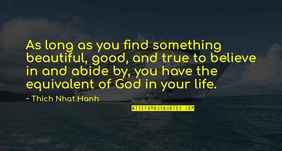 Life Is Something Beautiful Quotes By Thich Nhat Hanh: As long as you find something beautiful, good,