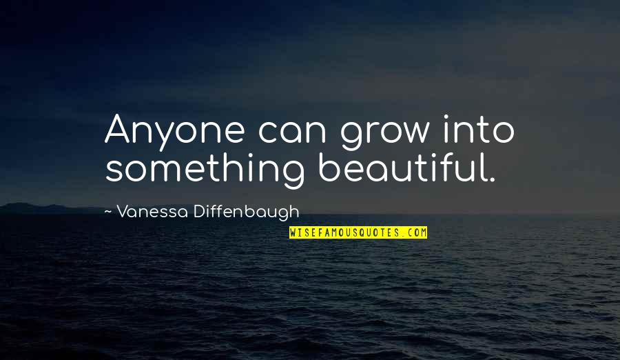 Life Is Something Beautiful Quotes By Vanessa Diffenbaugh: Anyone can grow into something beautiful.