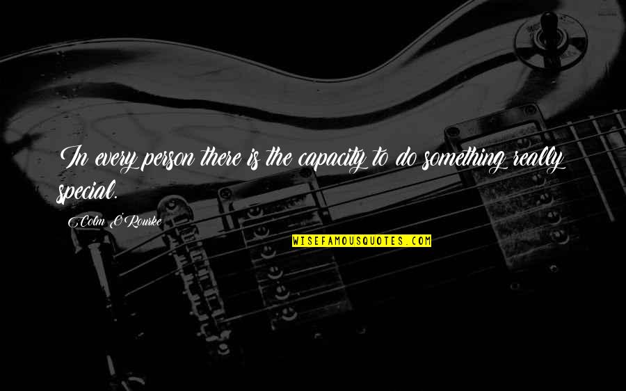 Life Is Something Special Quotes By Colm O'Rourke: In every person there is the capacity to