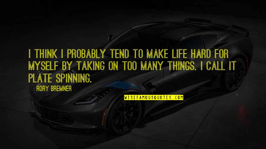 Life Is Spinning Quotes By Rory Bremner: I think I probably tend to make life