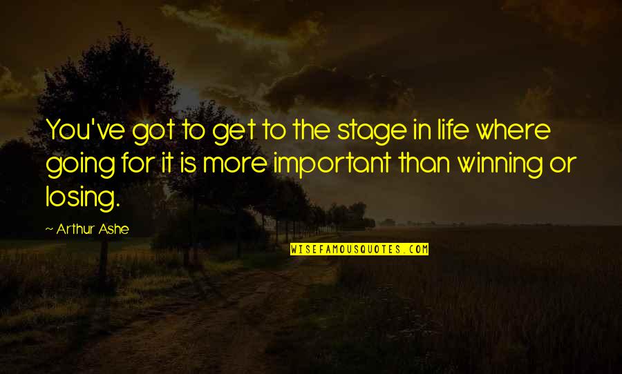 Life Is Stage Quotes By Arthur Ashe: You've got to get to the stage in Life Is Stage Quotes By Arthur Ashe: You've got to get to the stage in