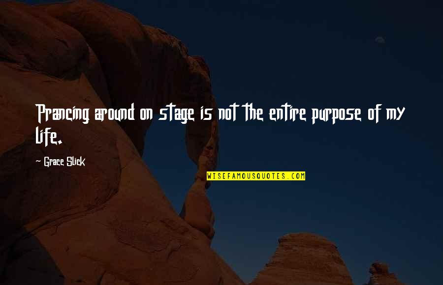 Life Is Stage Quotes By Grace Slick: Prancing around on stage is not the entire