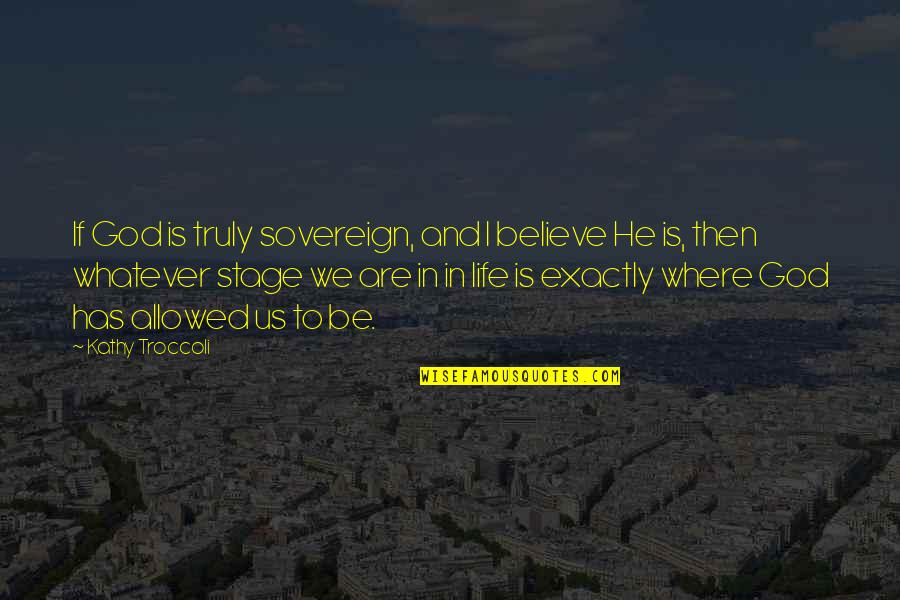 Life Is Stage Quotes By Kathy Troccoli: If God is truly sovereign, and I believe Life Is Stage Quotes By Kathy Troccoli: If God is truly sovereign, and I believe
