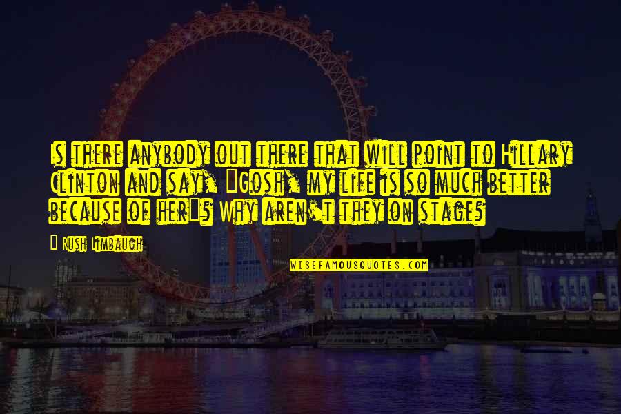 Life Is Stage Quotes By Rush Limbaugh: Is there anybody out there that will point Life Is Stage Quotes By Rush Limbaugh: Is there anybody out there that will point