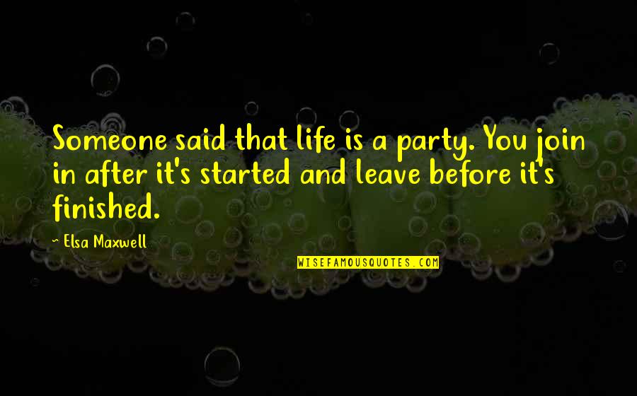 Life Is Started Quotes By Elsa Maxwell: Someone said that life is a party. You