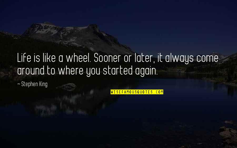 Life Is Started Quotes By Stephen King: Life is like a wheel. Sooner or later,
