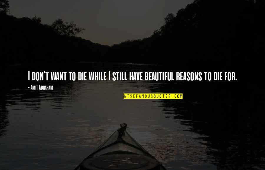 Life Is Still Beautiful Quotes By Amit Abraham: I don't want to die while I still