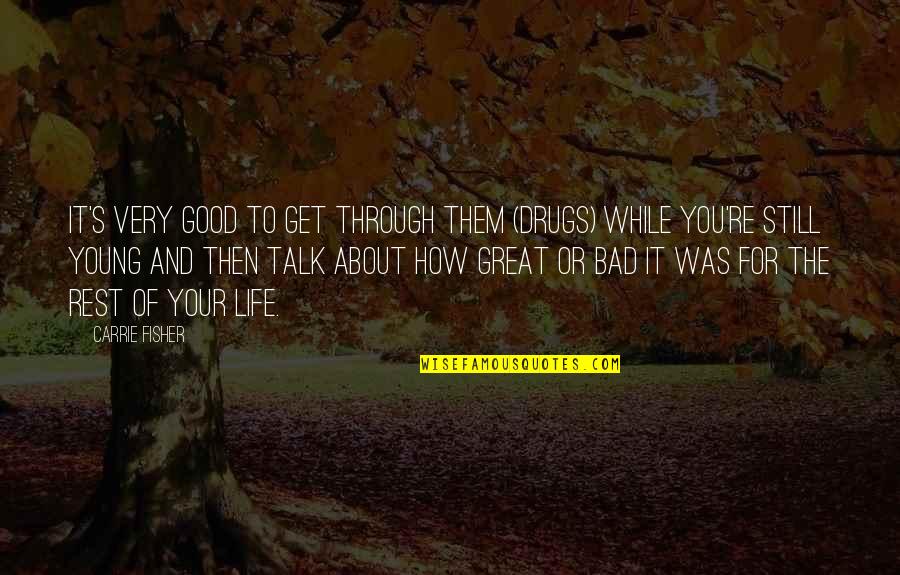 Life Is Still Good Quotes By Carrie Fisher: It's very good to get through them (drugs) Life Is Still Good Quotes By Carrie Fisher: It's very good to get through them (drugs)
