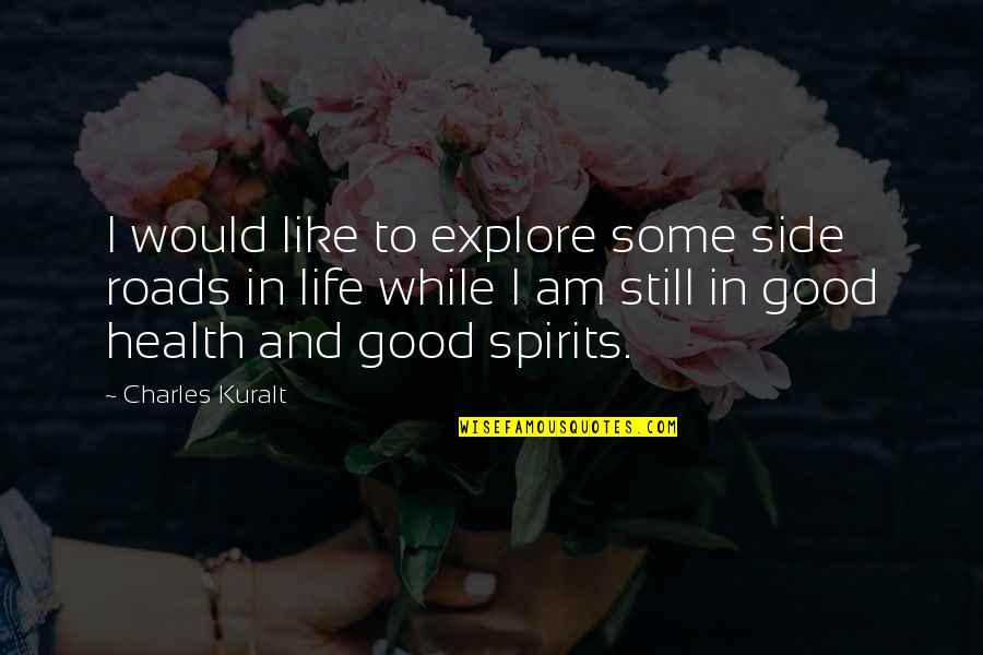 Life Is Still Good Quotes By Charles Kuralt: I would like to explore some side roads Life Is Still Good Quotes By Charles Kuralt: I would like to explore some side roads