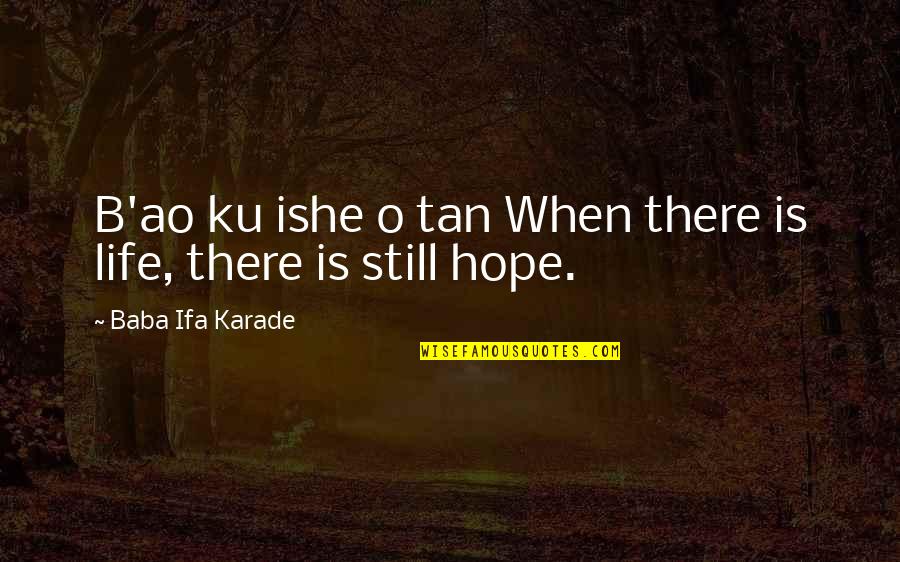 Life Is Still Quotes By Baba Ifa Karade: B'ao ku ishe o tan When there is