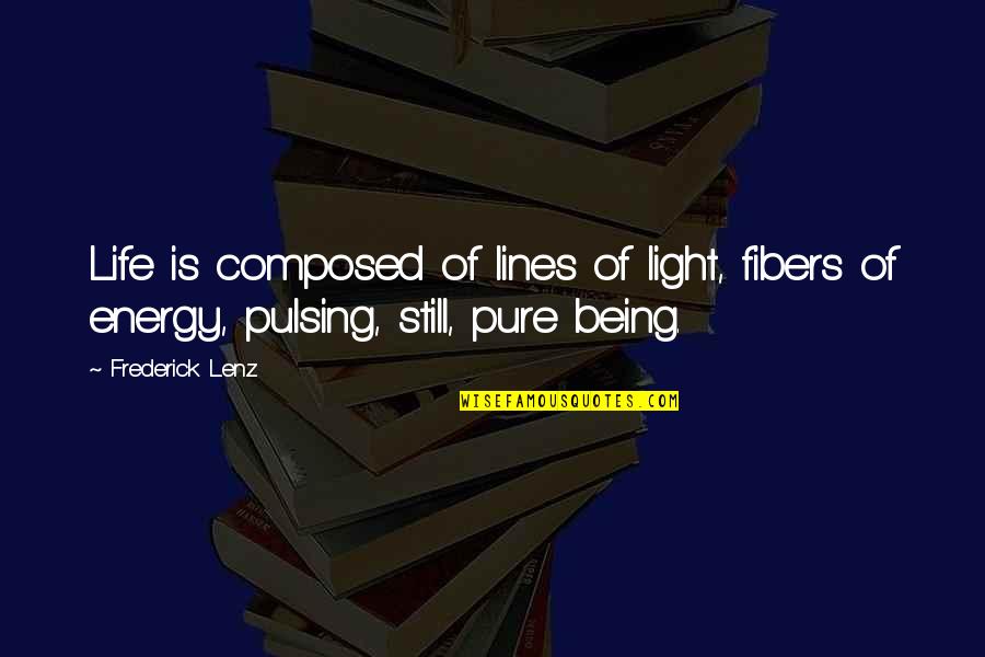 Life Is Still Quotes By Frederick Lenz: Life is composed of lines of light, fibers