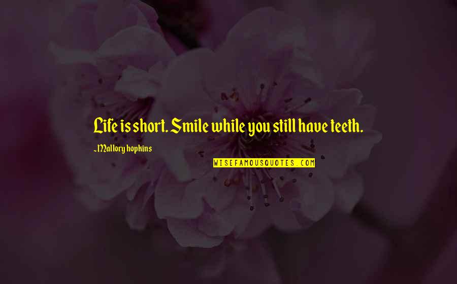Life Is Still Quotes By Mallory Hopkins: Life is short. Smile while you still have