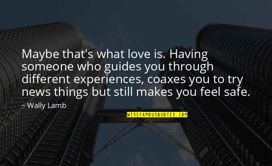 Life Is Still Quotes By Wally Lamb: Maybe that's what love is. Having someone who