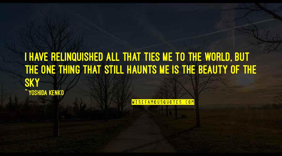 Life Is Still Quotes By Yoshida Kenko: I have relinquished all that ties me to