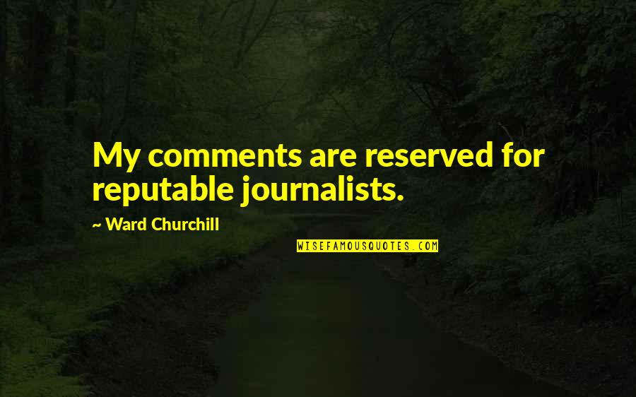 Life Is Strange Funny Quotes By Ward Churchill: My comments are reserved for reputable journalists.