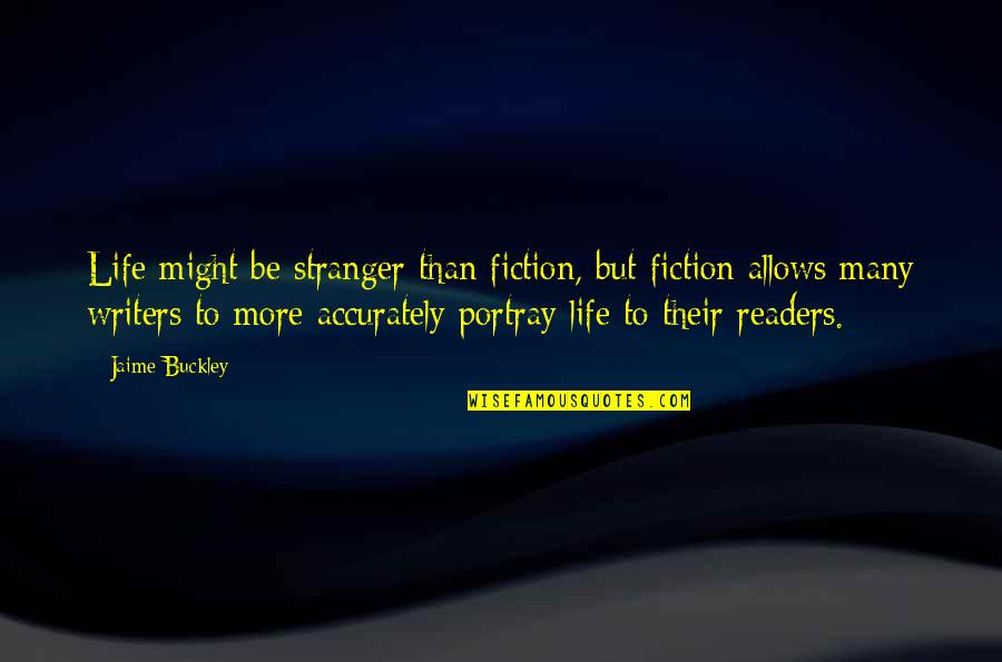Life Is Stranger Than Fiction Quotes By Jaime Buckley: Life might be stranger than fiction, but fiction