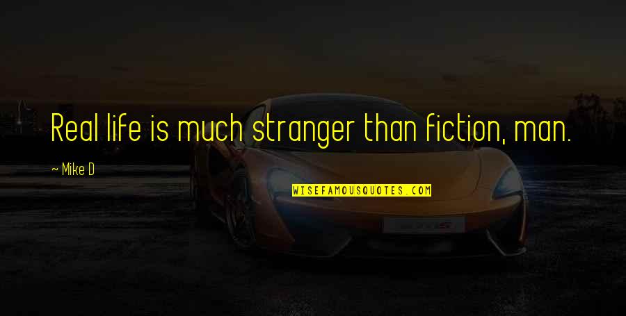 Life Is Stranger Than Fiction Quotes By Mike D: Real life is much stranger than fiction, man. Life Is Stranger Than Fiction Quotes By Mike D: Real life is much stranger than fiction, man.