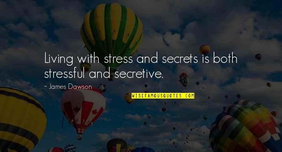 Life Is Stressful Quotes By James Dawson: Living with stress and secrets is both stressful