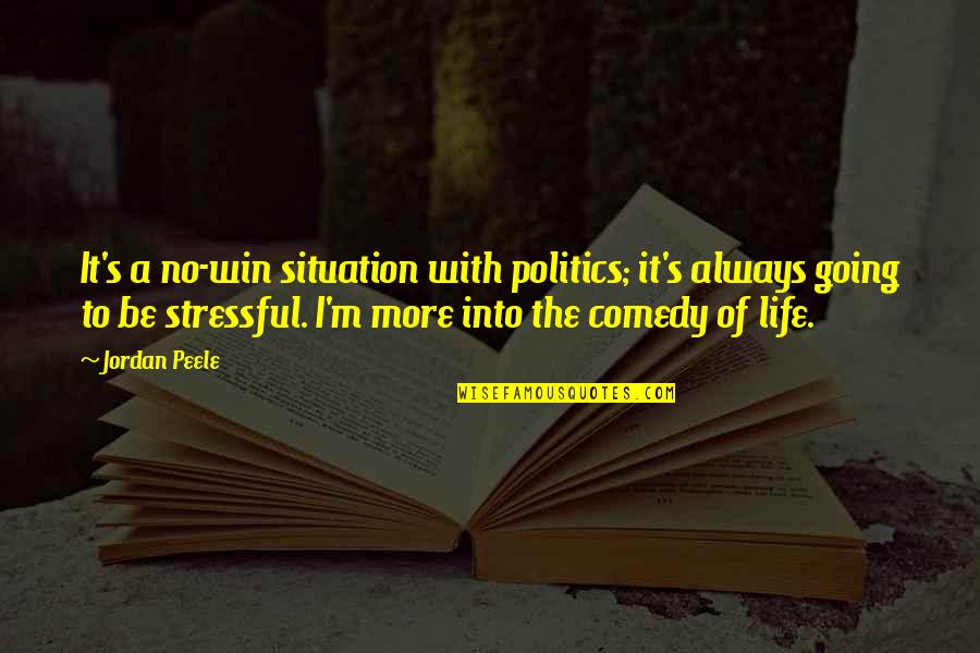 Life Is Stressful Quotes By Jordan Peele: It's a no-win situation with politics; it's always
