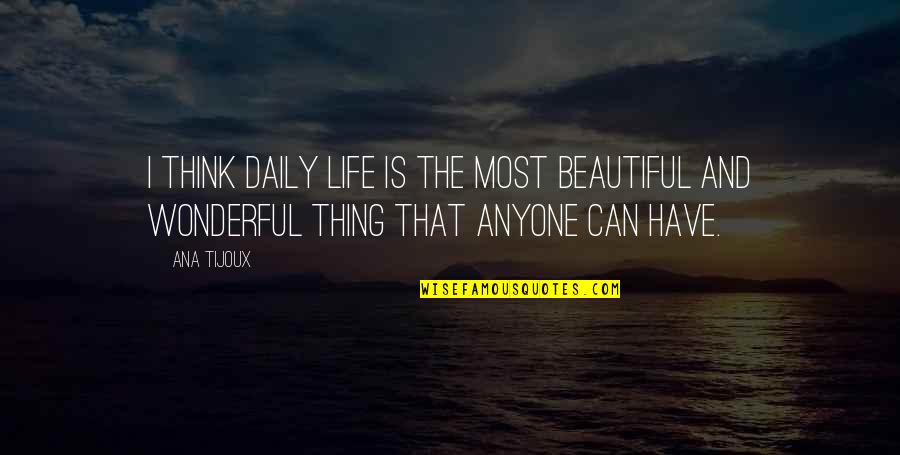Life Is Such A Beautiful Thing Quotes By Ana Tijoux: I think daily life is the most beautiful