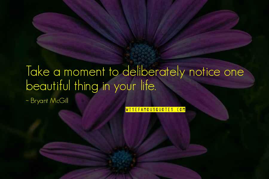 Life Is Such A Beautiful Thing Quotes By Bryant McGill: Take a moment to deliberately notice one beautiful