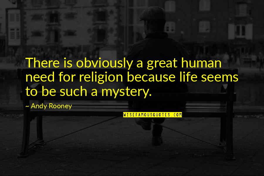 Life Is Such A Mystery Quotes By Andy Rooney: There is obviously a great human need for