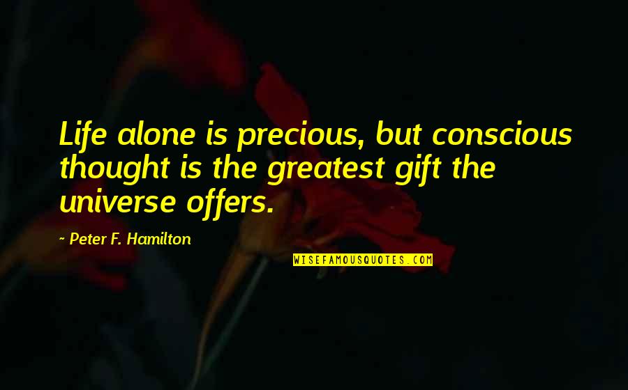 Life Is Such A Precious Gift Quotes By Peter F. Hamilton: Life alone is precious, but conscious thought is Life Is Such A Precious Gift Quotes By Peter F. Hamilton: Life alone is precious, but conscious thought is