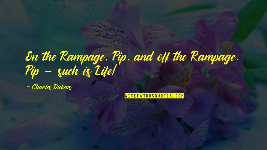 Life Is Such Quotes By Charles Dickens: On the Rampage, Pip, and off the Rampage,