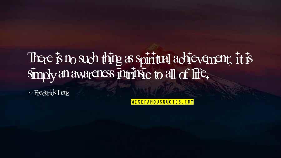 Life Is Such Quotes By Frederick Lenz: There is no such thing as spiritual achievement;