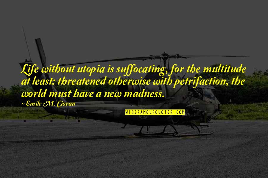 Life Is Suffocating Quotes By Emile M. Cioran: Life without utopia is suffocating, for the multitude