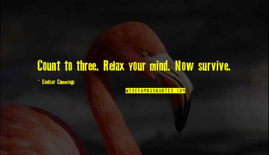 Life Is Surreal Quotes By Lindsay Cummings: Count to three. Relax your mind. Now survive. Life Is Surreal Quotes By Lindsay Cummings: Count to three. Relax your mind. Now survive.
