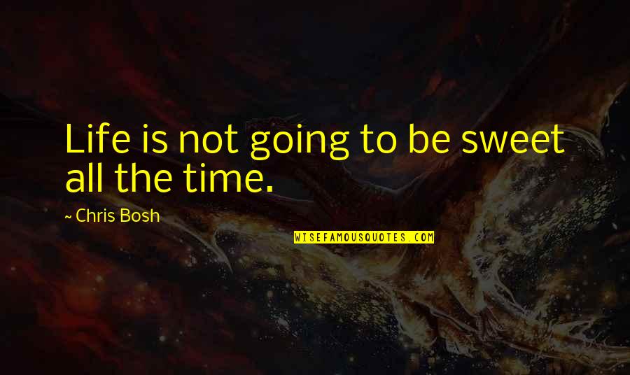 Life Is Sweet Quotes By Chris Bosh: Life is not going to be sweet all
