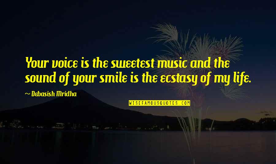 Life Is Sweet Quotes By Debasish Mridha: Your voice is the sweetest music and the