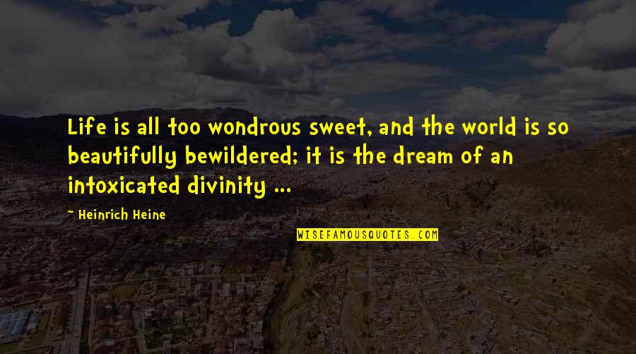 Life Is Sweet Quotes By Heinrich Heine: Life is all too wondrous sweet, and the