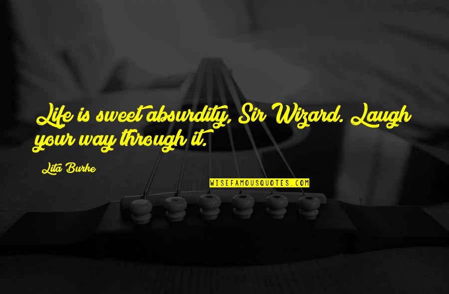 Life Is Sweet Quotes By Lita Burke: Life is sweet absurdity, Sir Wizard. Laugh your