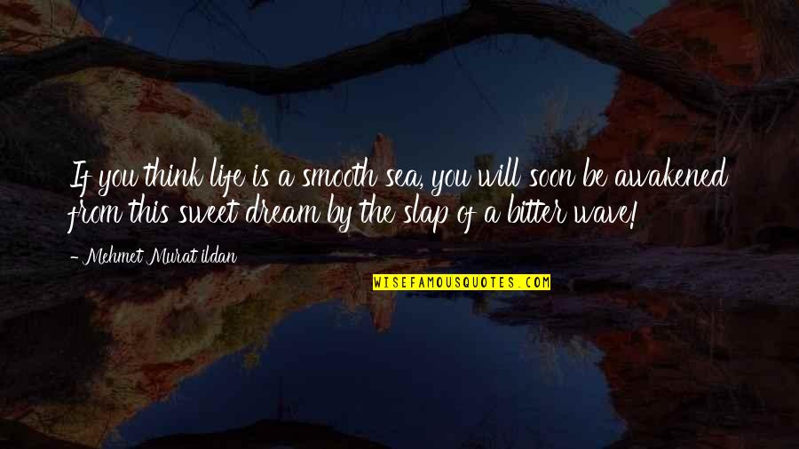 Life Is Sweet Quotes By Mehmet Murat Ildan: If you think life is a smooth sea,