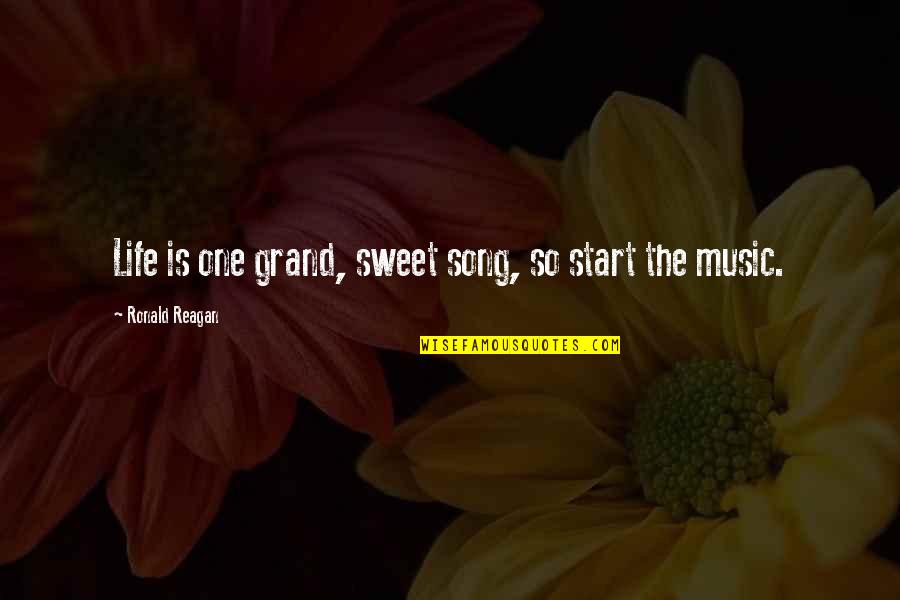 Life Is Sweet Quotes By Ronald Reagan: Life is one grand, sweet song, so start