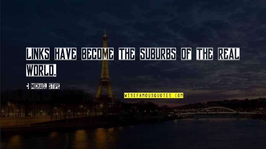 Life Is Temporary Islamic Quotes By Michael Stipe: Links have become the suburbs of the real Life Is Temporary Islamic Quotes By Michael Stipe: Links have become the suburbs of the real