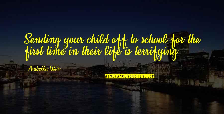 Life Is Terrifying Quotes By Arabella Weir: Sending your child off to school for the