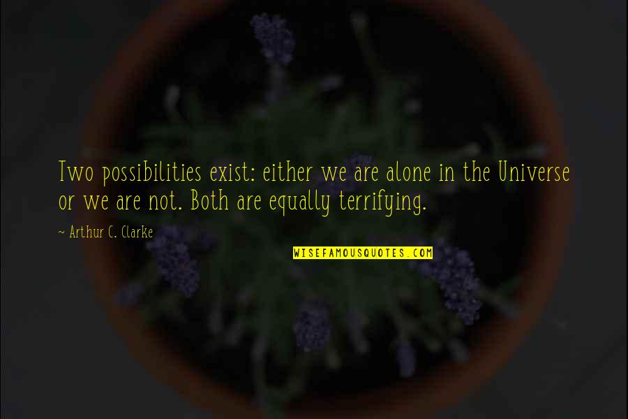 Life Is Terrifying Quotes By Arthur C. Clarke: Two possibilities exist: either we are alone in