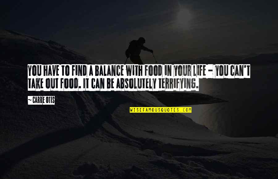 Life Is Terrifying Quotes By Carre Otis: You have to find a balance with food