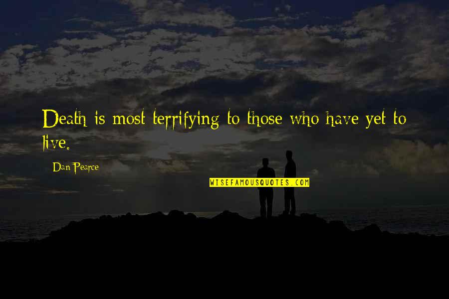 Life Is Terrifying Quotes By Dan Pearce: Death is most terrifying to those who have