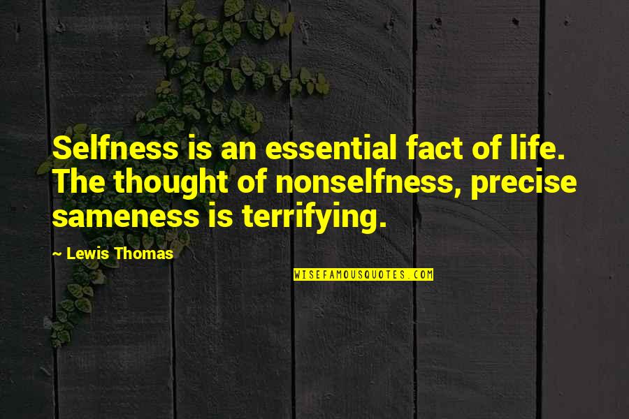 Life Is Terrifying Quotes By Lewis Thomas: Selfness is an essential fact of life. The