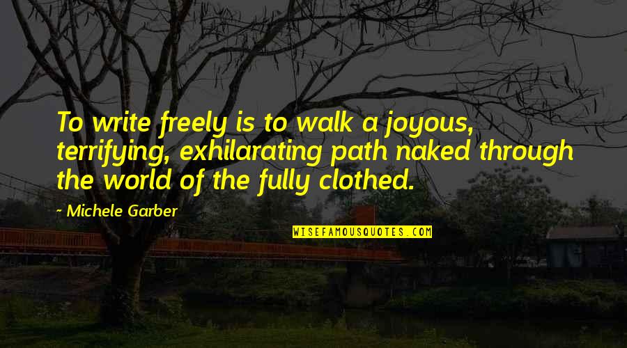 Life Is Terrifying Quotes By Michele Garber: To write freely is to walk a joyous,