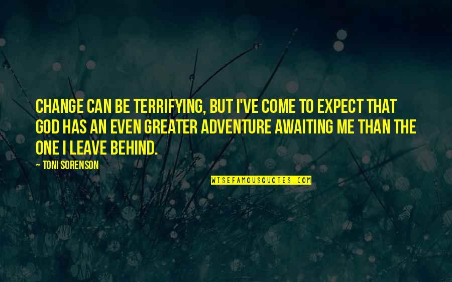 Life Is Terrifying Quotes By Toni Sorenson: Change can be terrifying, but I've come to