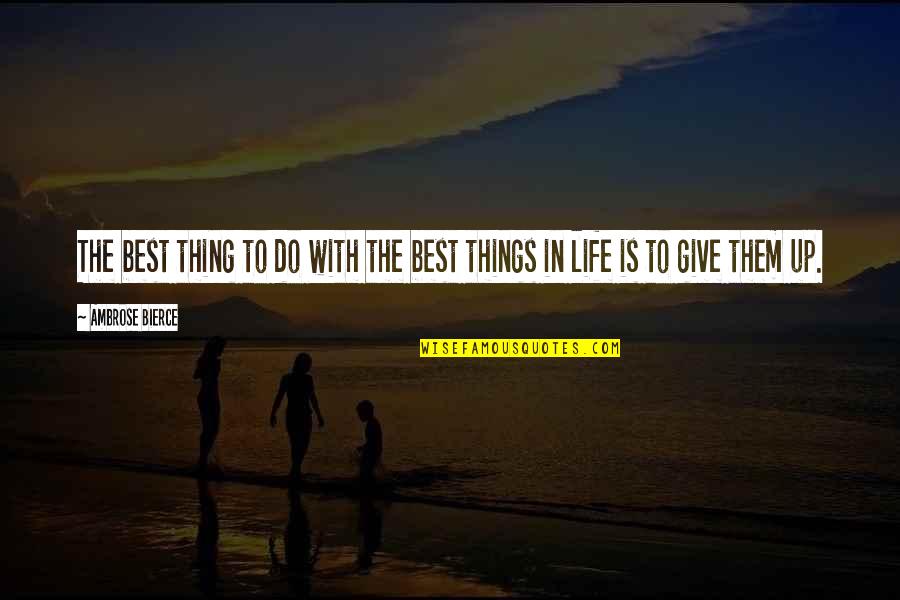 Life Is The Best Quotes By Ambrose Bierce: The best thing to do with the best
