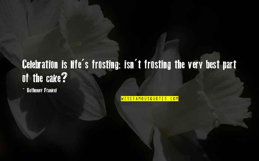 Life Is The Best Quotes By Bethenny Frankel: Celebration is life's frosting: isn't frosting the very