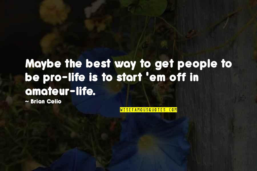 Life Is The Best Quotes By Brian Celio: Maybe the best way to get people to