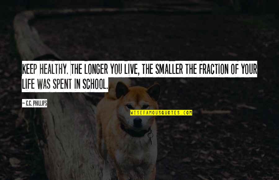 Life Is The Best School Quotes By C.C. Phillips: Keep healthy. The longer you live, the smaller