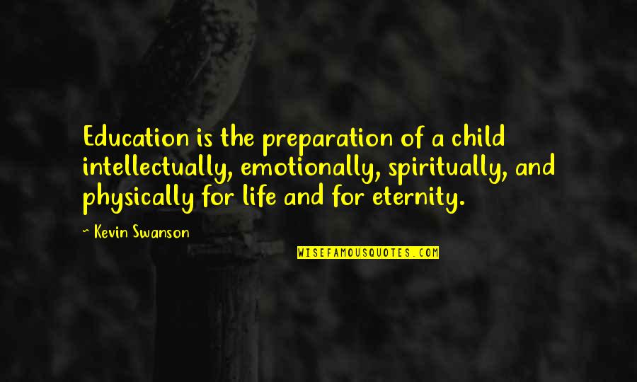 Life Is The Best School Quotes By Kevin Swanson: Education is the preparation of a child intellectually,